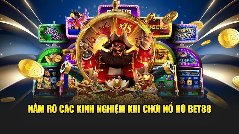 Nắm rõ các kinh nghiệm khi chơi nổ hũ BET88