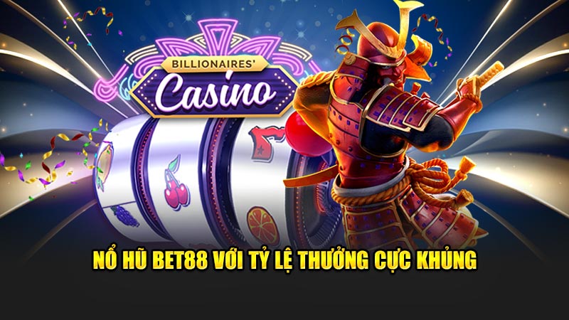 Nổ hũ BET88 với tỷ lệ thưởng cực khủng